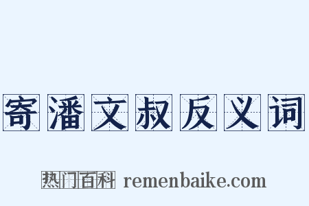 寄潘文叔反义词是什么意思的图片